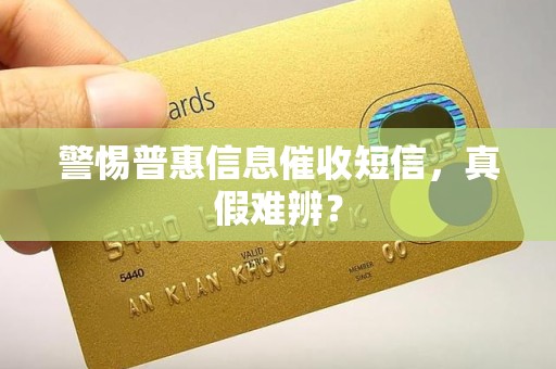 警惕普惠信息催收短信，真假难辨？