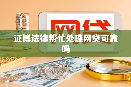证博法律帮忙处理网贷可靠吗