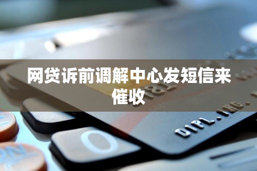 网贷诉前调解中心发短信来催收