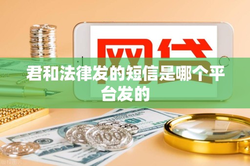 君和法律发的短信是哪个平台发的