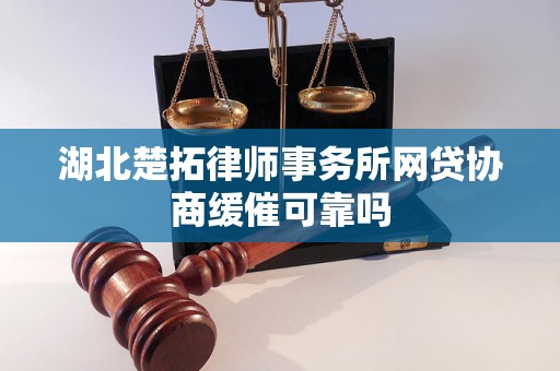 湖北楚拓律师事务所网贷协商缓催可靠吗 湖北楚拓律师事务所网贷协商缓催可靠吗