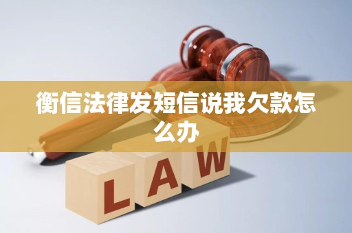 衡信法律发短信说我欠款怎么办
