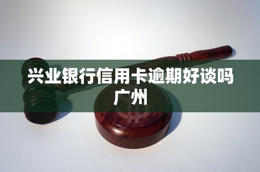 兴业银行信用卡逾期好谈吗广州