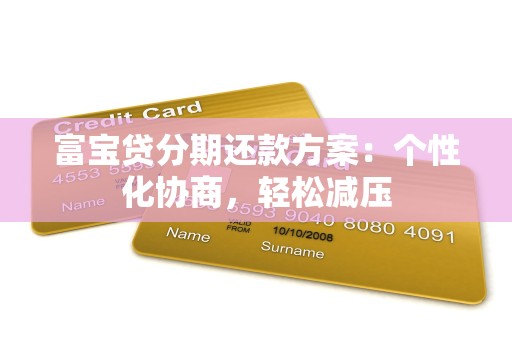 富宝贷分期还款方案：个性化协商，轻松减压