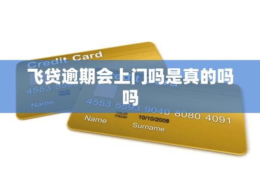 飞贷逾期会上门吗是真的吗吗