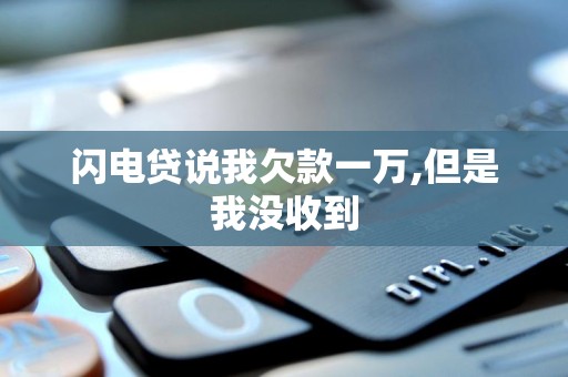 闪电贷说我欠款一万,但是我没收到