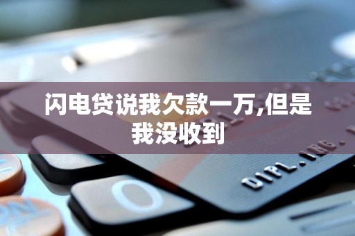 闪电贷说我欠款一万,但是我没收到