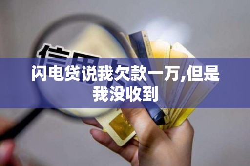 闪电贷说我欠款一万,但是我没收到
