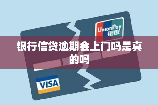 银行信贷逾期会上门吗是真的吗