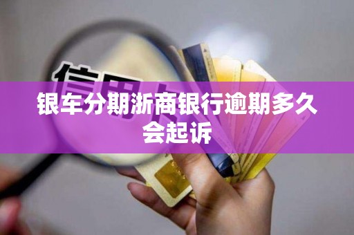 银车分期浙商银行逾期多久会起诉