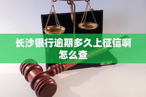 长沙银行逾期多久上征信啊怎么查