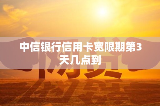 中信银行信用卡宽限期第3天几点到