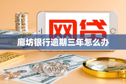 廊坊银行逾期三年怎么办